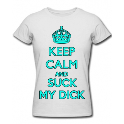 (D) (KEEP CALM AND SUCK MY DICK)